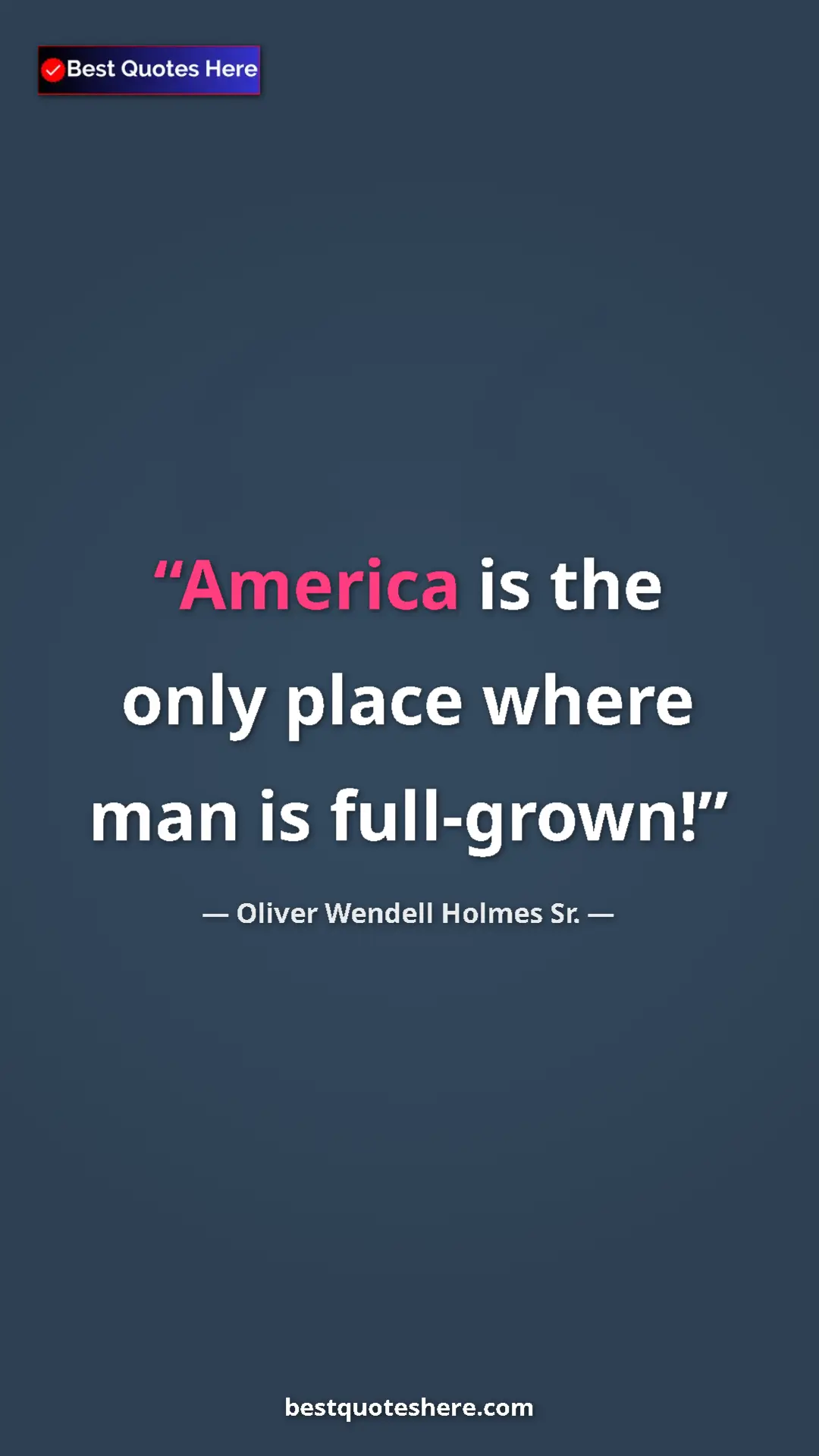 Oliver Wendell Holmes Sr. Quote Card: "America is the only place where man is full-grown!" Pinterest quote poster by Oliver Wendell Holmes Sr.: "America is the only place where man is full-grown!"
