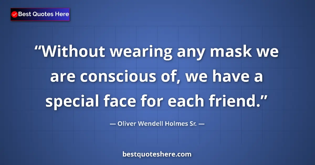 Quote by Oliver Wendell Holmes Sr.: Without wearing any mask we are conscious of, we h