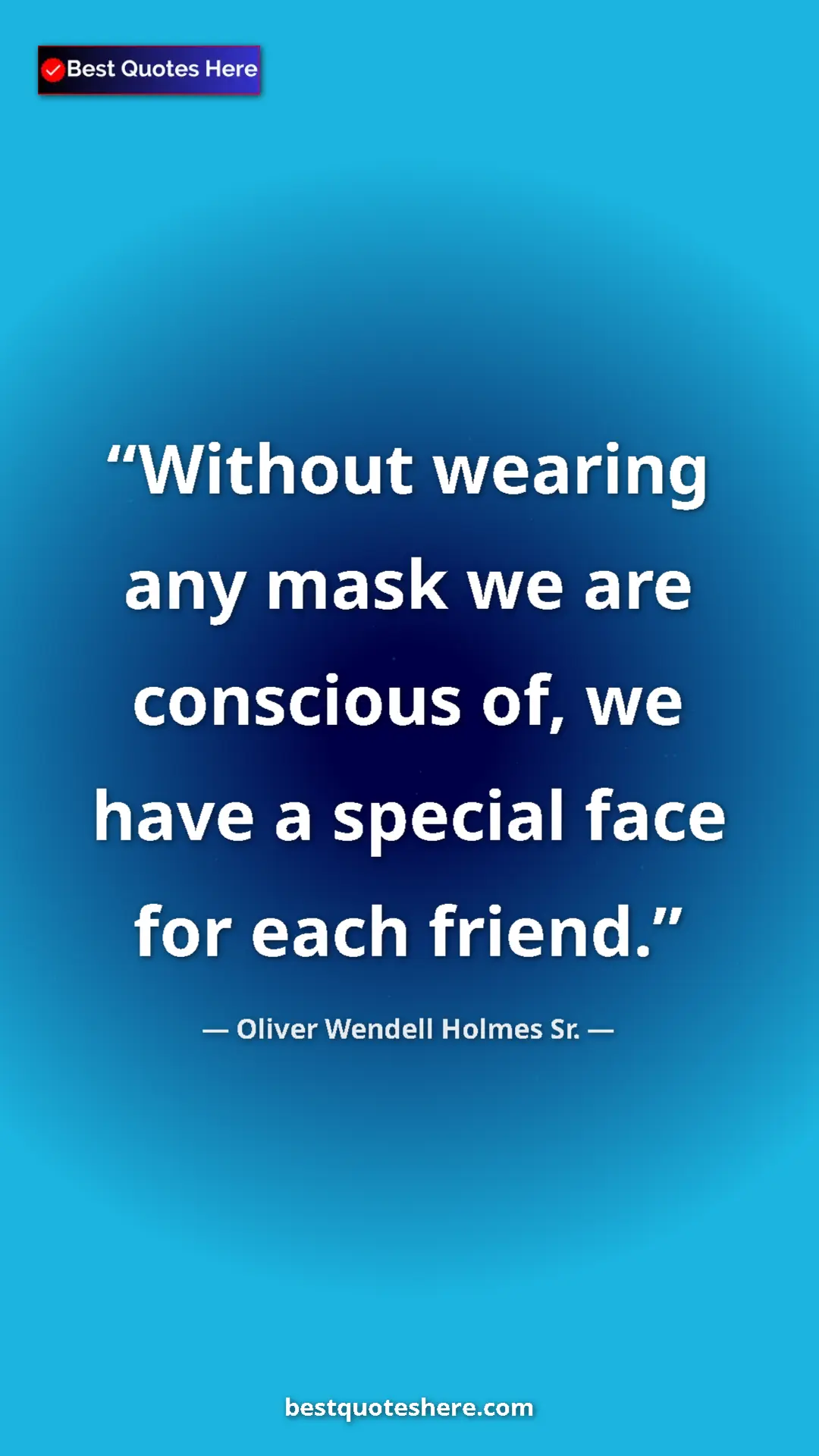 Pinterest quote poster by Oliver Wendell Holmes Sr.: "Without wearing any mask we are conscious of, we have a..."