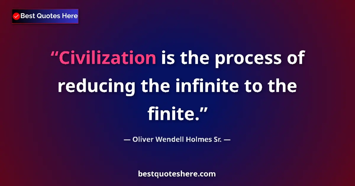 Quote by Oliver Wendell Holmes Sr.: Civilization is the process of reducing the infini