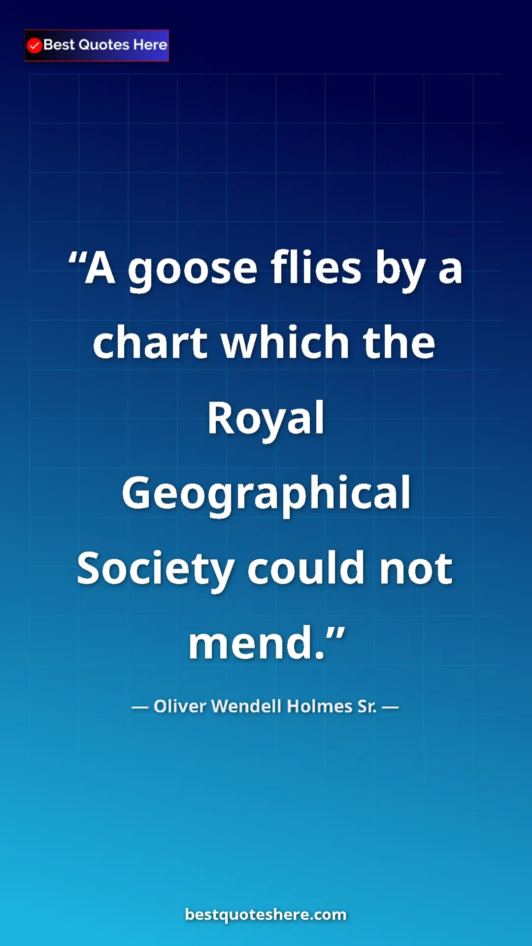 Pinterest quote poster by Oliver Wendell Holmes Sr.: "A goose flies by a chart which the Royal Geographical..."