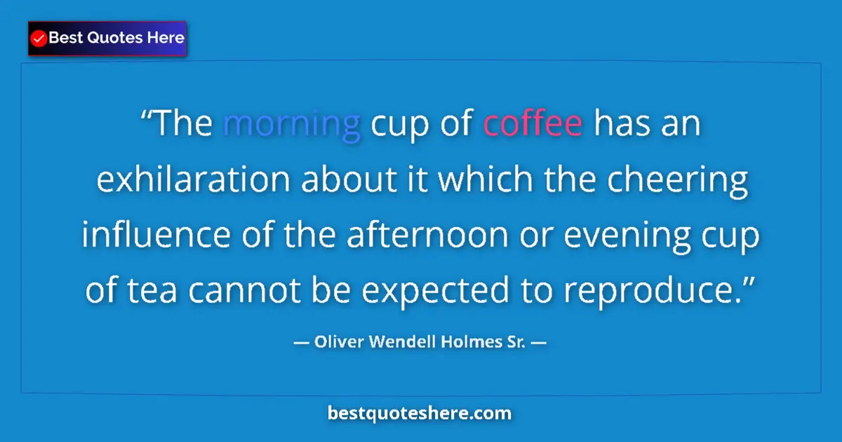 Quote by Oliver Wendell Holmes Sr.: The morning cup of coffee has an exhilaration about it which the cheering influence of the afternoon...