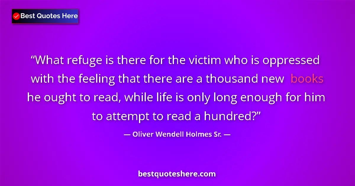 Image for the quote by Oliver Wendell Holmes Sr: What refuge is there for the victim who is oppressed with the feeling that there are a thousand new ...