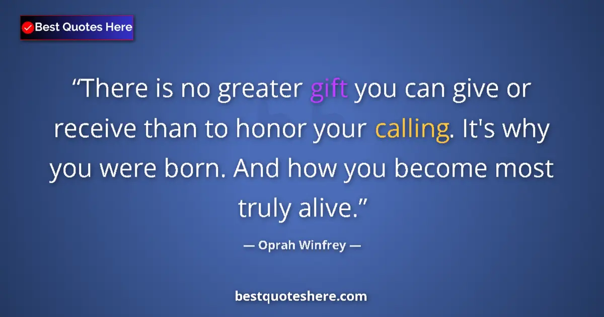 Quote by Oprah Winfrey: There is no greater gift you can give or receive than to honor your calling. It's why you were born....