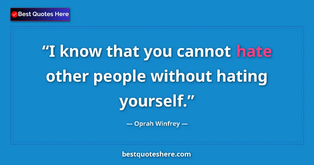 Quote by Oprah Winfrey: I know that you cannot hate other people without hating yourself....