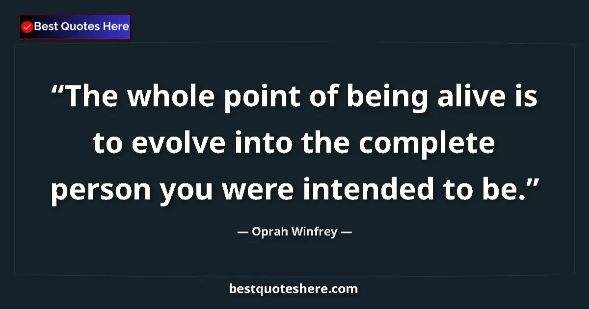 Quote by Oprah Winfrey: The whole point of being alive is to evolve into the complete person you were intended to be....