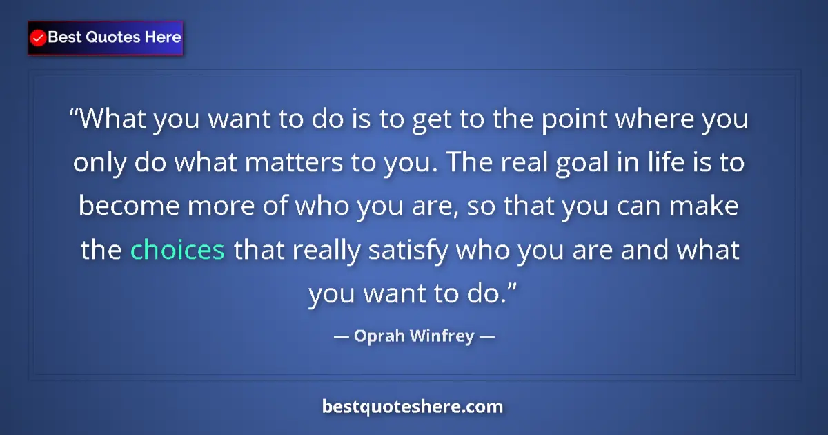 Quote by Oprah Winfrey: What you want to do is to get to the point where you only do what matters to you. The real goal in l...