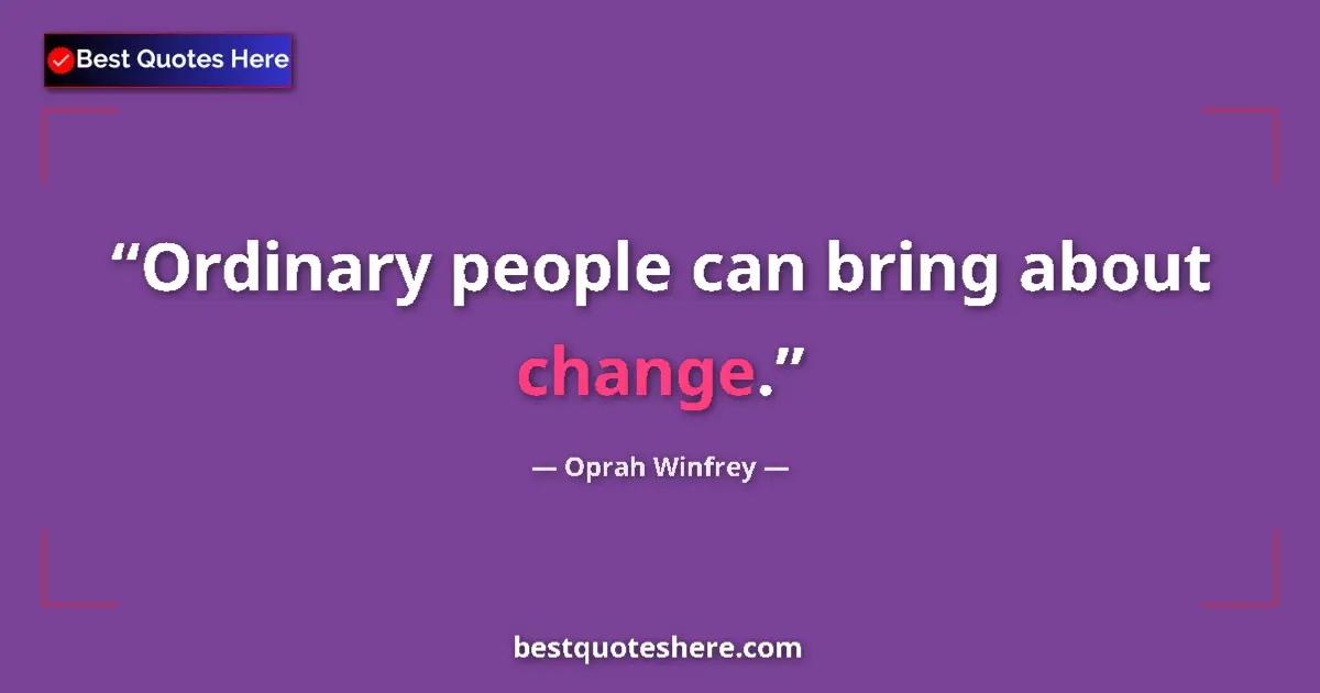 Oprah Winfrey quote: "Ordinary people can bring about change."