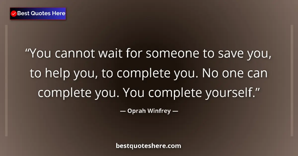 Quote by Oprah Winfrey: You cannot wait for someone to save you, to help you, to complete you. No one can complete you. You ...