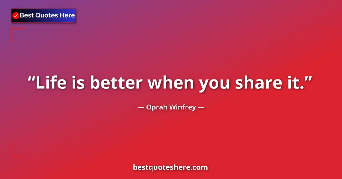 Quote by Oprah Winfrey: Life is better when you share it....