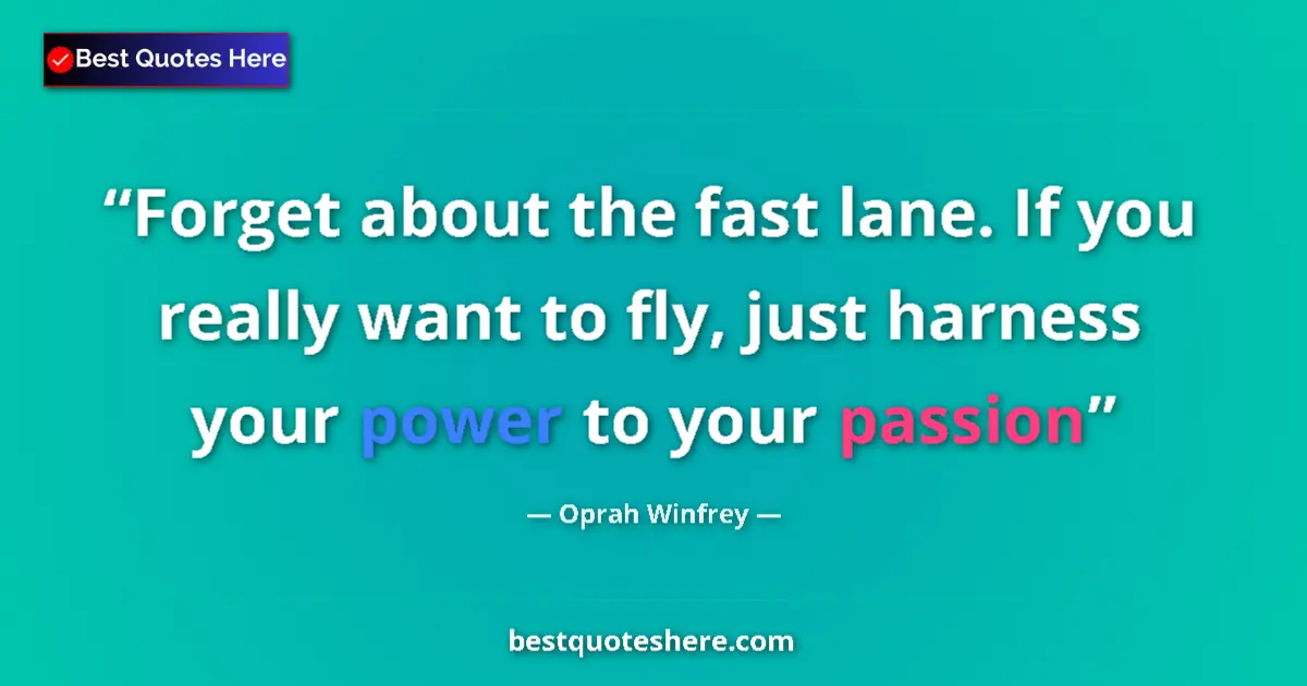 Quote by Oprah Winfrey: Forget about the fast lane. If you really want to fly, just harness your power to your passion...