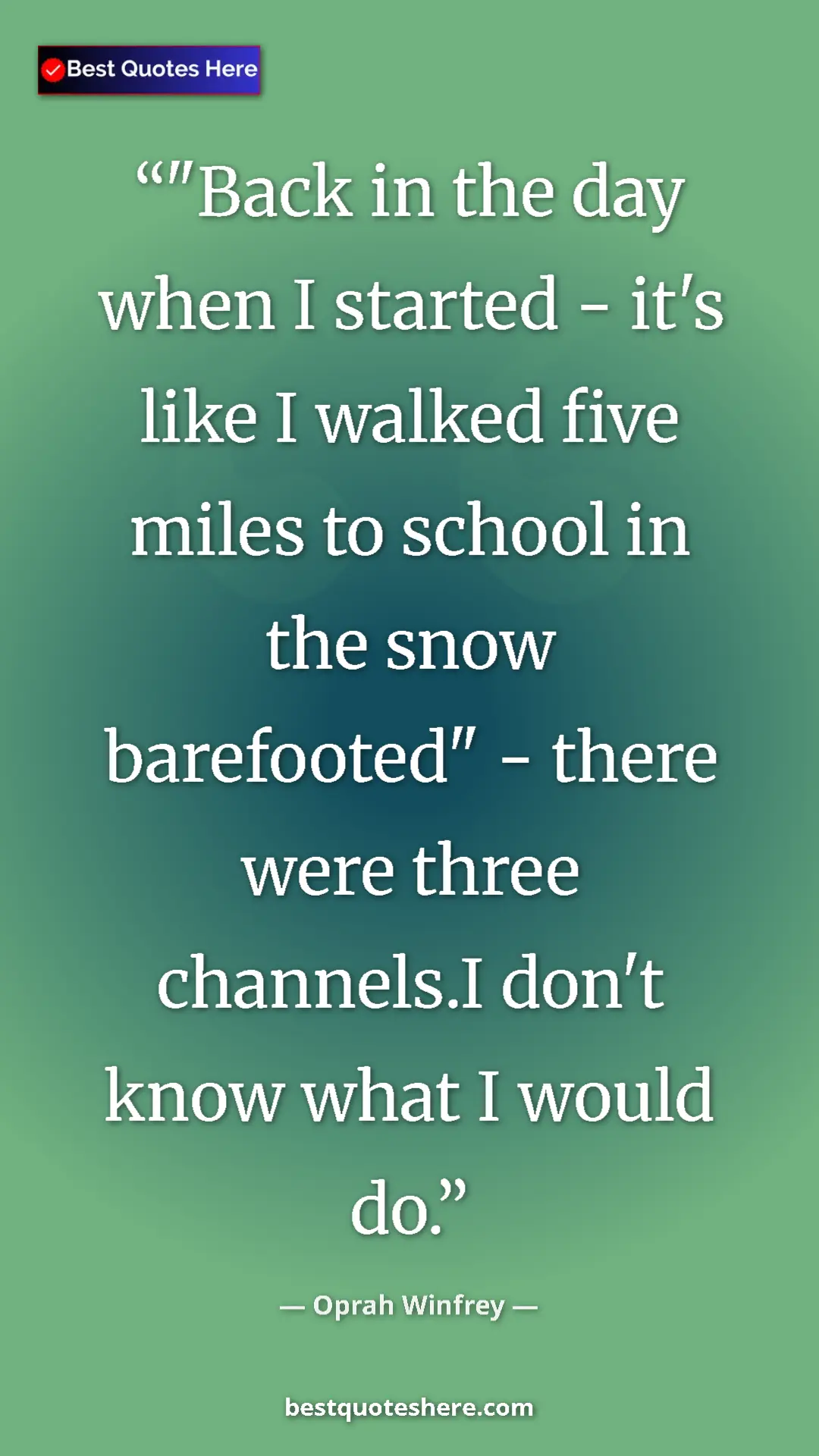 Pinterest quote poster by Oprah Winfrey: ""Back in the day when I started - it's like I walked five..."