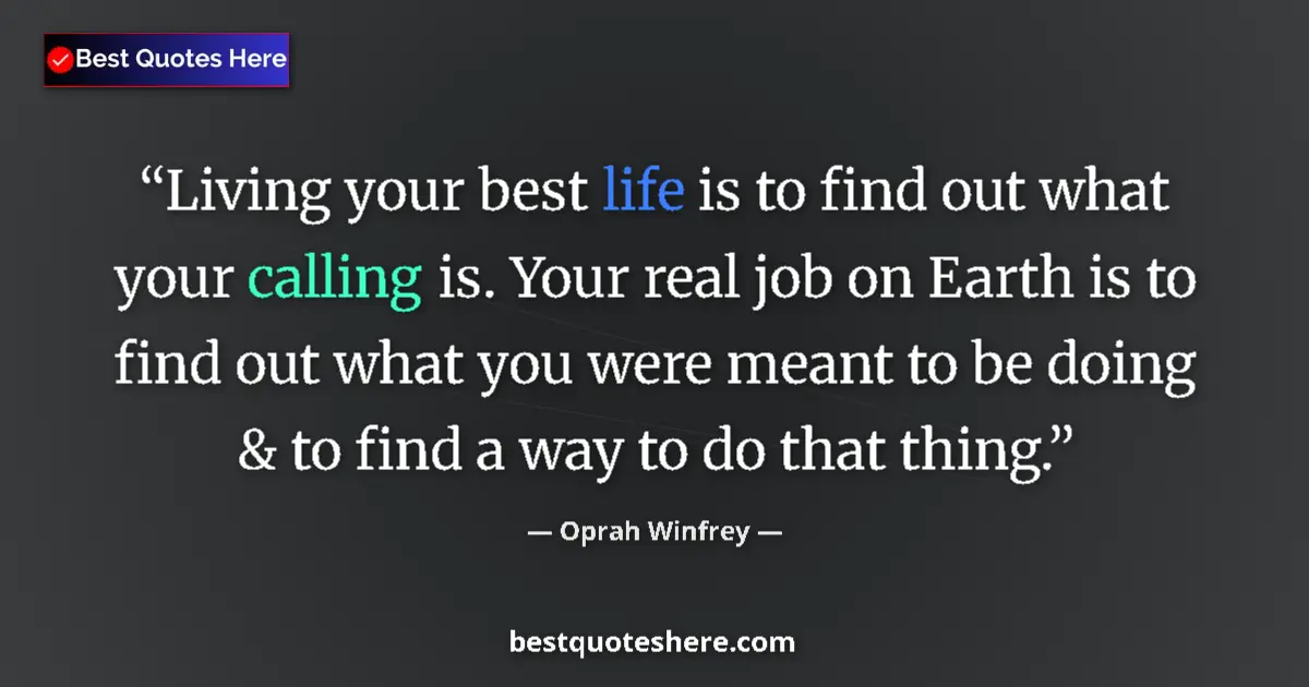 Quote by Oprah Winfrey: Living your best life is to find out what your calling is. Your real job on Earth is to find out wha...