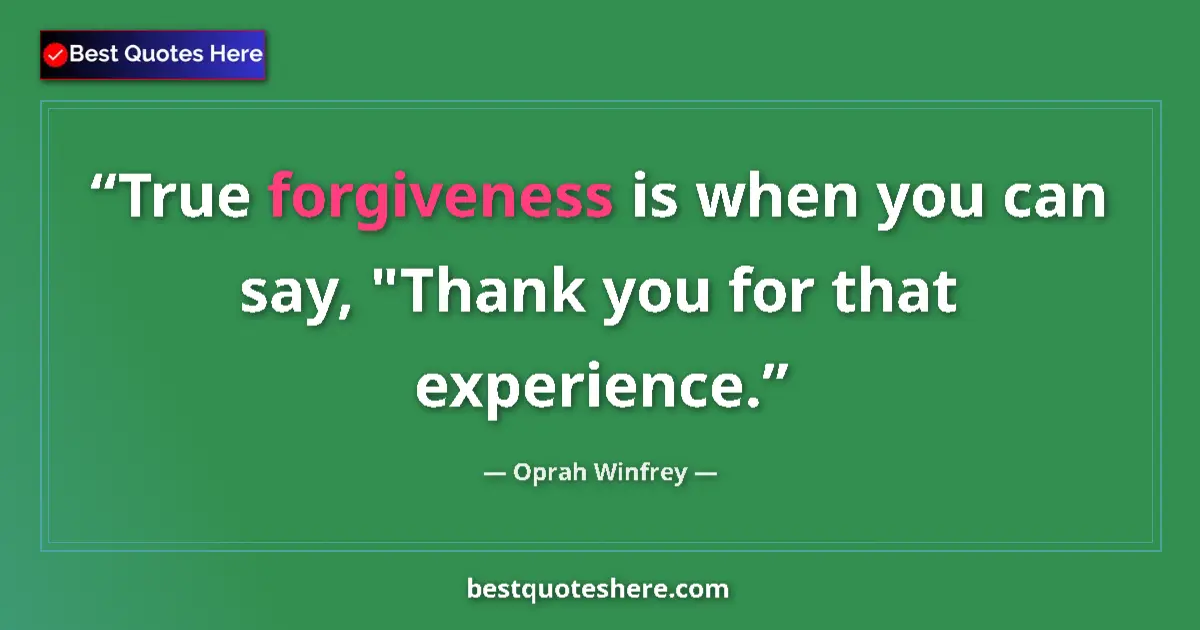 Oprah Winfrey quote: "True forgiveness is when you can say, "Thank you for that..."