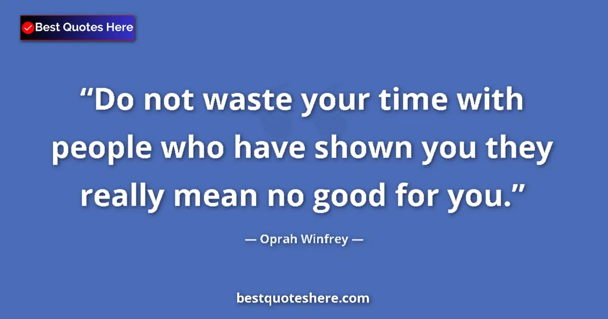 Quote by Oprah Winfrey: Do not waste your time with people who have shown you they really mean no good for you....
