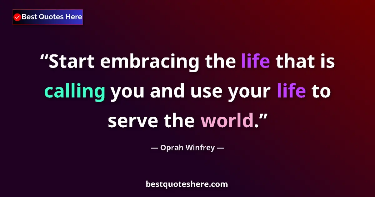 Quote by Oprah Winfrey: Start embracing the life that is calling you and use your life to serve the world....