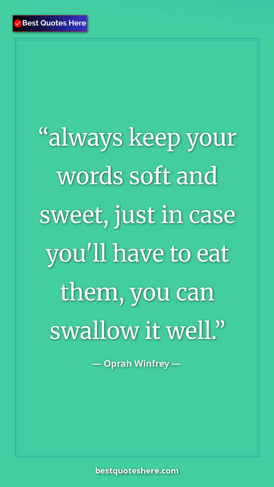 Pinterest quote poster by Oprah Winfrey: "always keep your words soft and sweet, just in case you'll..."