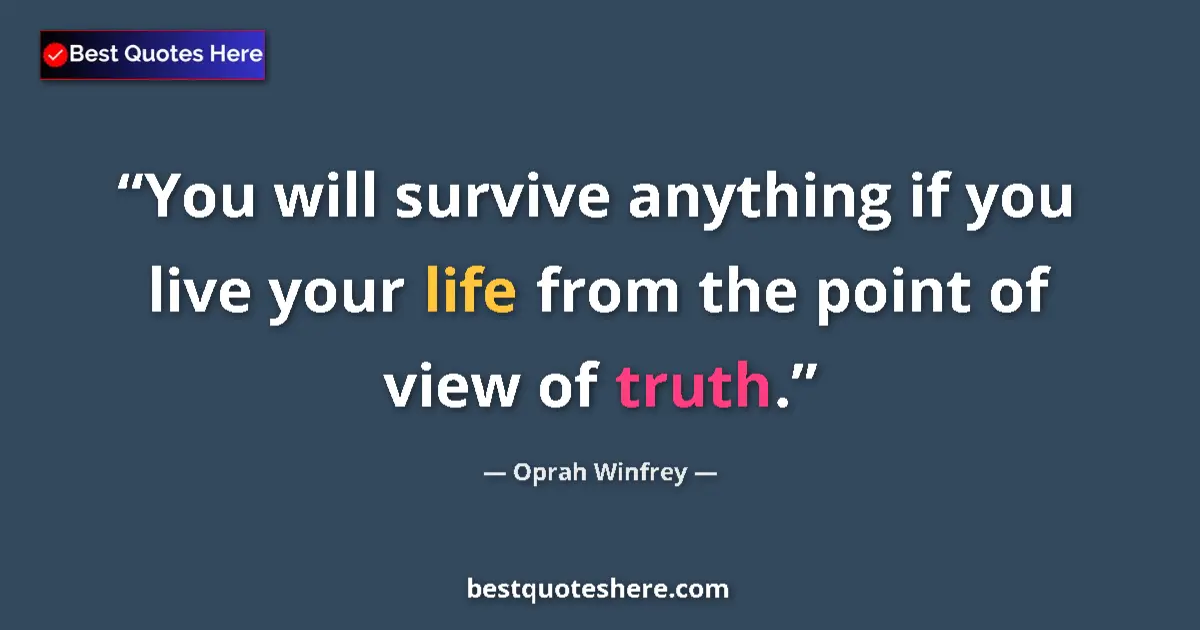 Image for the quote by Oprah Winfrey: You will survive anything if you live your life from the point of view of truth....