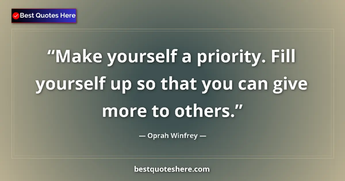 Quote by Oprah Winfrey: Make yourself a priority. Fill yourself up so that you can give more to others....