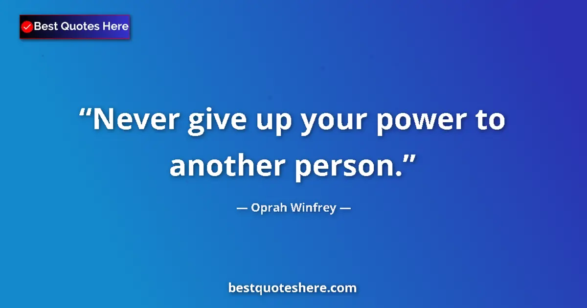 Image for the quote by Oprah Winfrey: Never give up your power to another person....