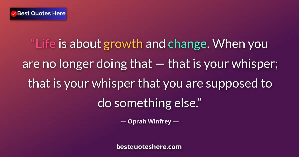 Quote by Oprah Winfrey: Life is about growth and change. When you are no longer doing that — that is your whisper; that is y...