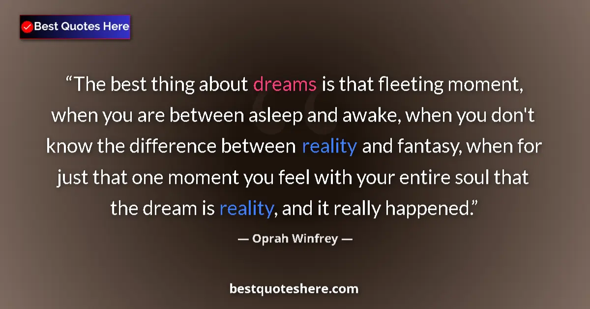 Oprah Winfrey Quote: "The best thing about dreams is that fleeting moment, when..." Oprah Winfrey quote: "The best thing about dreams is that fleeting moment, when..."
