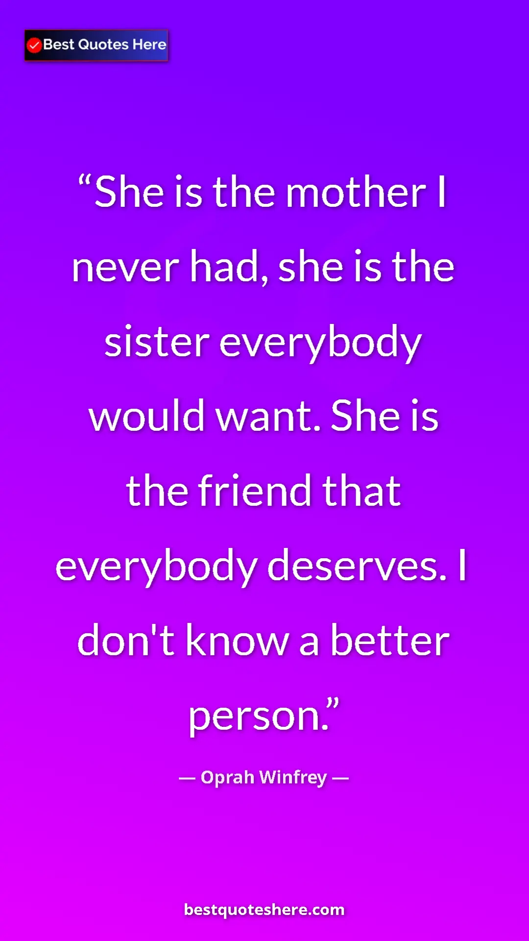 Pinterest quote poster by Oprah Winfrey: "She is the mother I never had, she is the sister everybody..."