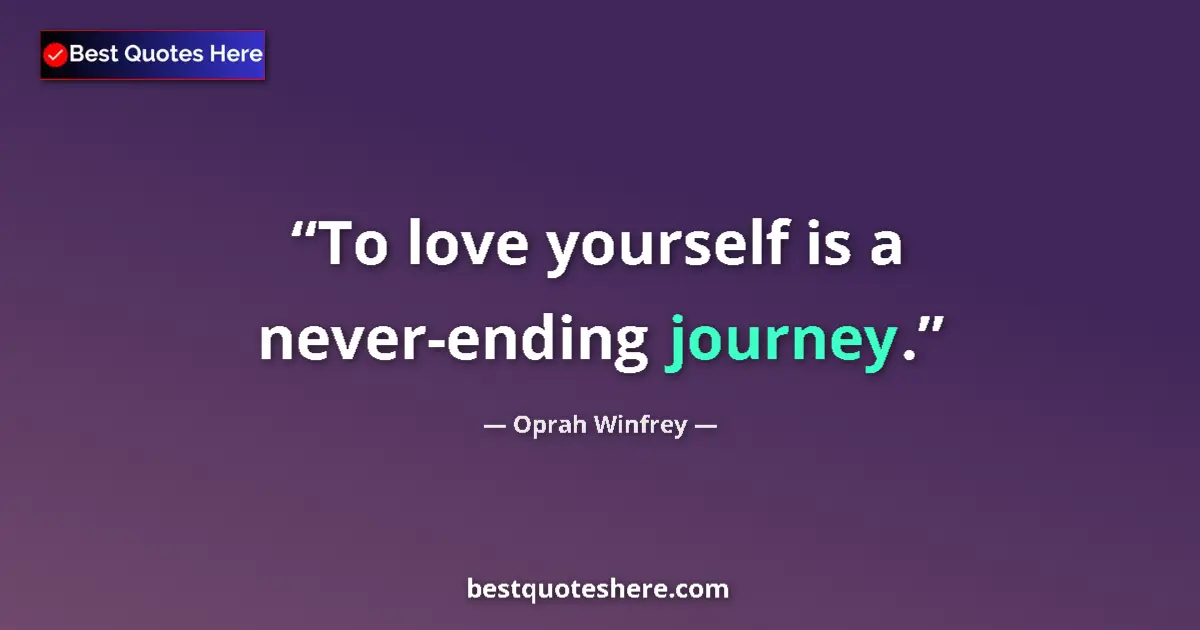 Quote by Oprah Winfrey: To love yourself is a never-ending journey....