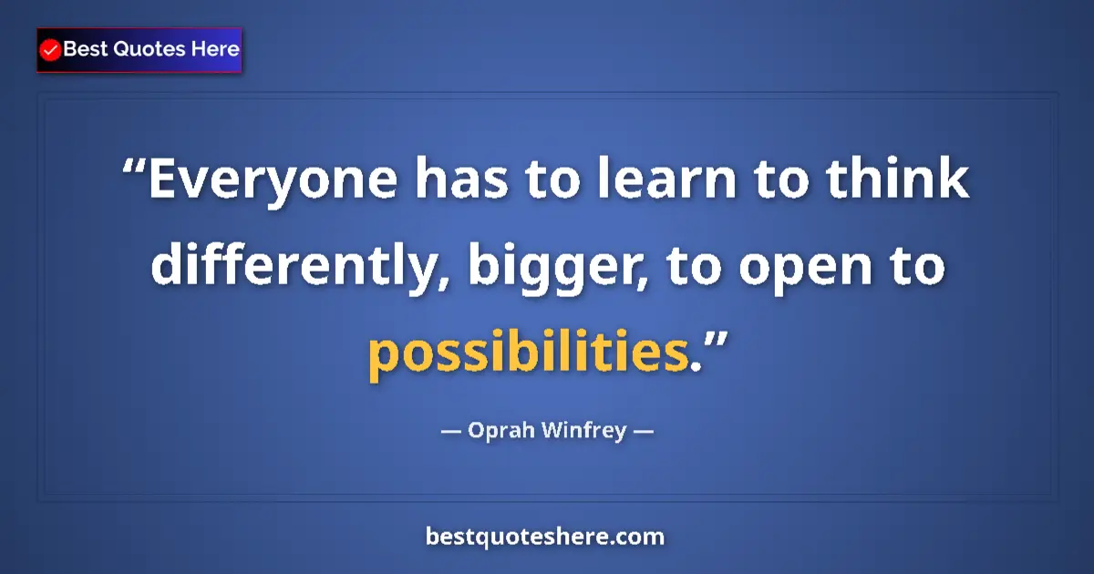 Quote by Oprah Winfrey: Everyone has to learn to think differently, bigger