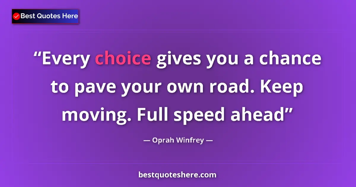 Quote by Oprah Winfrey: Every choice gives you a chance to pave your own road. Keep moving. Full speed ahead...