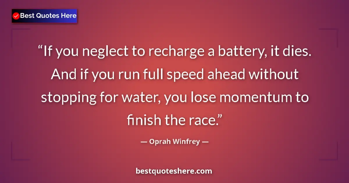 Oprah Winfrey quote: "If you neglect to recharge a battery, it dies. And if you..."