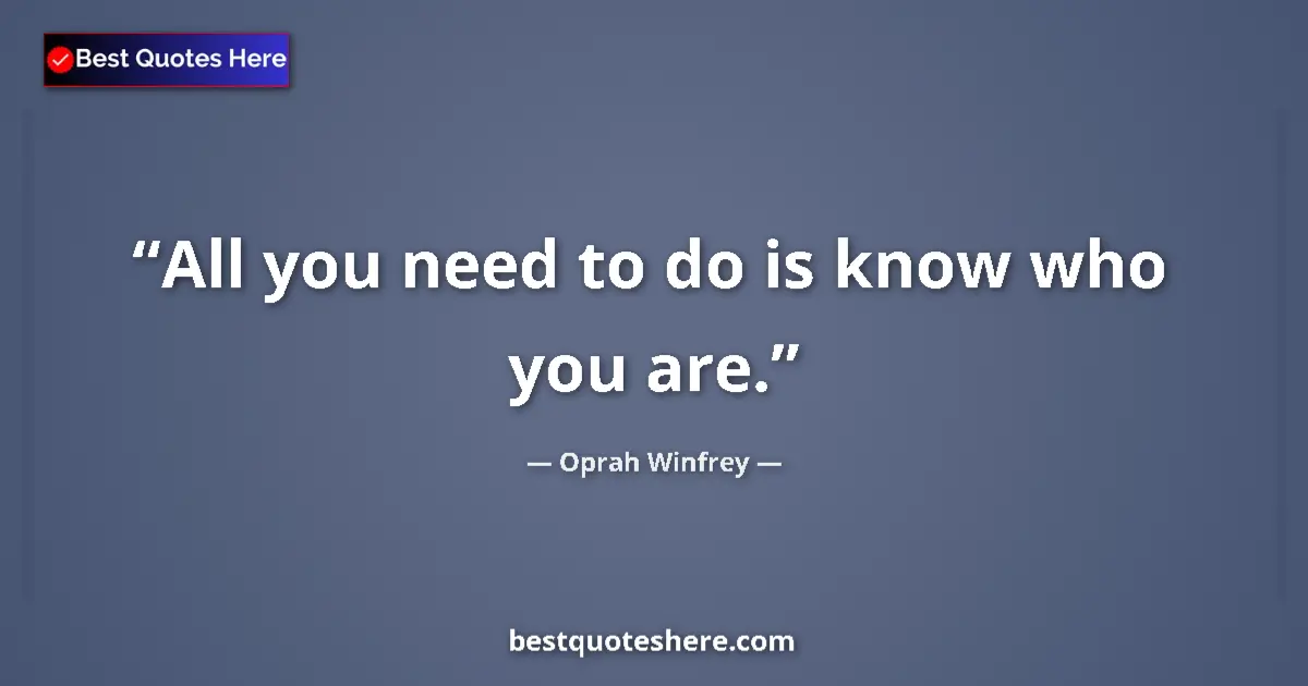 Quote by Oprah Winfrey: All you need to do is know who you are....