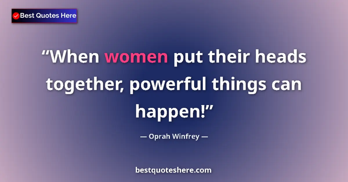 Oprah Winfrey quote: "When women put their heads together, powerful things can..."