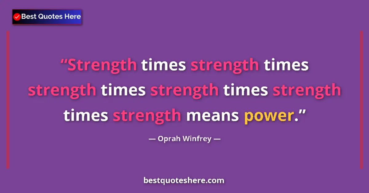 Quote by Oprah Winfrey: Strength times strength times strength times strength times strength times strength means power....