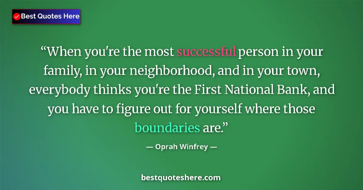 Quote by Oprah Winfrey: When you're the most successful person in your family, in your neighborhood, and in your town, every...