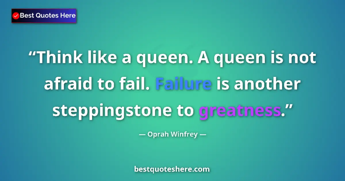 Quote by Oprah Winfrey: Think like a queen. A queen is not afraid to fail. Failure is another steppingstone to greatness....