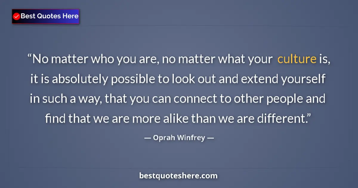 Quote by Oprah Winfrey: No matter who you are, no matter what your culture is, it is absolutely possible to look out and ext...