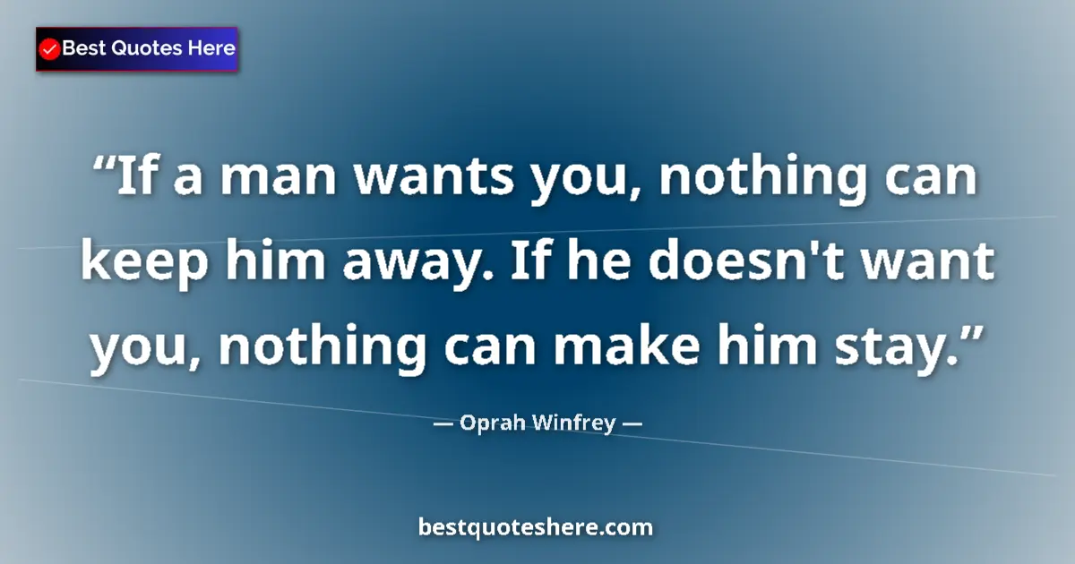Quote by Oprah Winfrey: If a man wants you, nothing can keep him away. If he doesn't want you, nothing can make him stay....