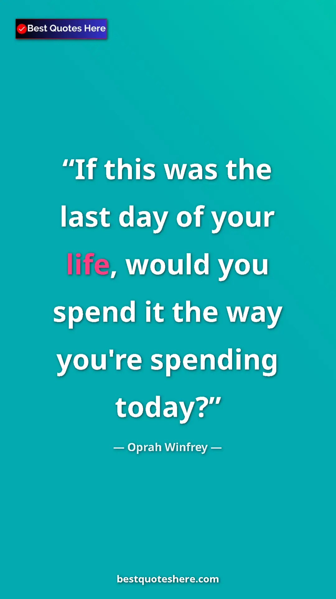 Pinterest quote poster by Oprah Winfrey: "If this was the last day of your life, would you spend it..."