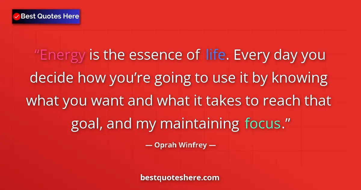 Quote by Oprah Winfrey: Energy is the essence of life. Every day you decide how you’re going to use it by knowing what you w...