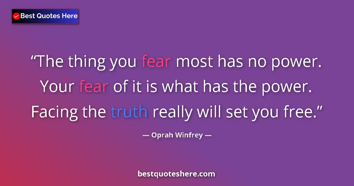 Image for the quote by Oprah Winfrey: The thing you fear most has no power. Your fear of it is what has the power. Facing the truth really...