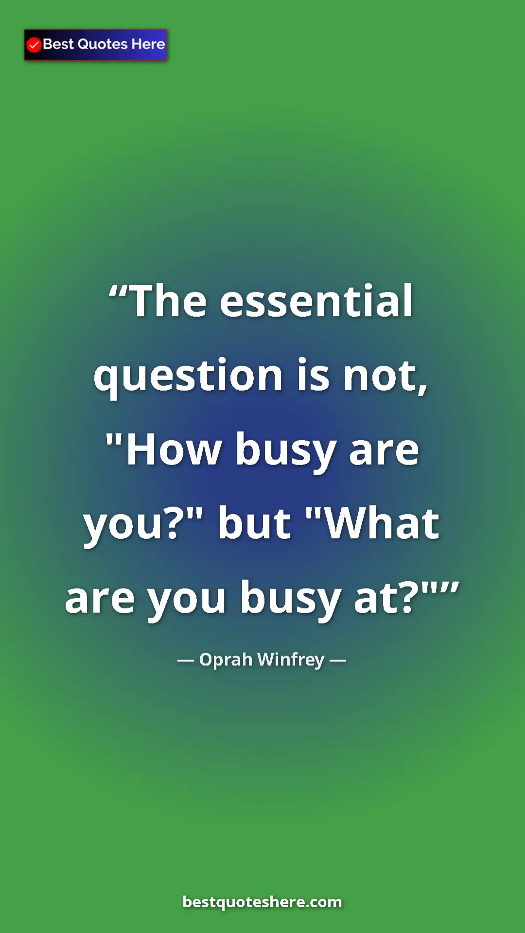 Oprah Winfrey Quote Card: "The essential question is not, "How busy are you?" but..." Pinterest quote poster by Oprah Winfrey: "The essential question is not, "How busy are you?" but..."