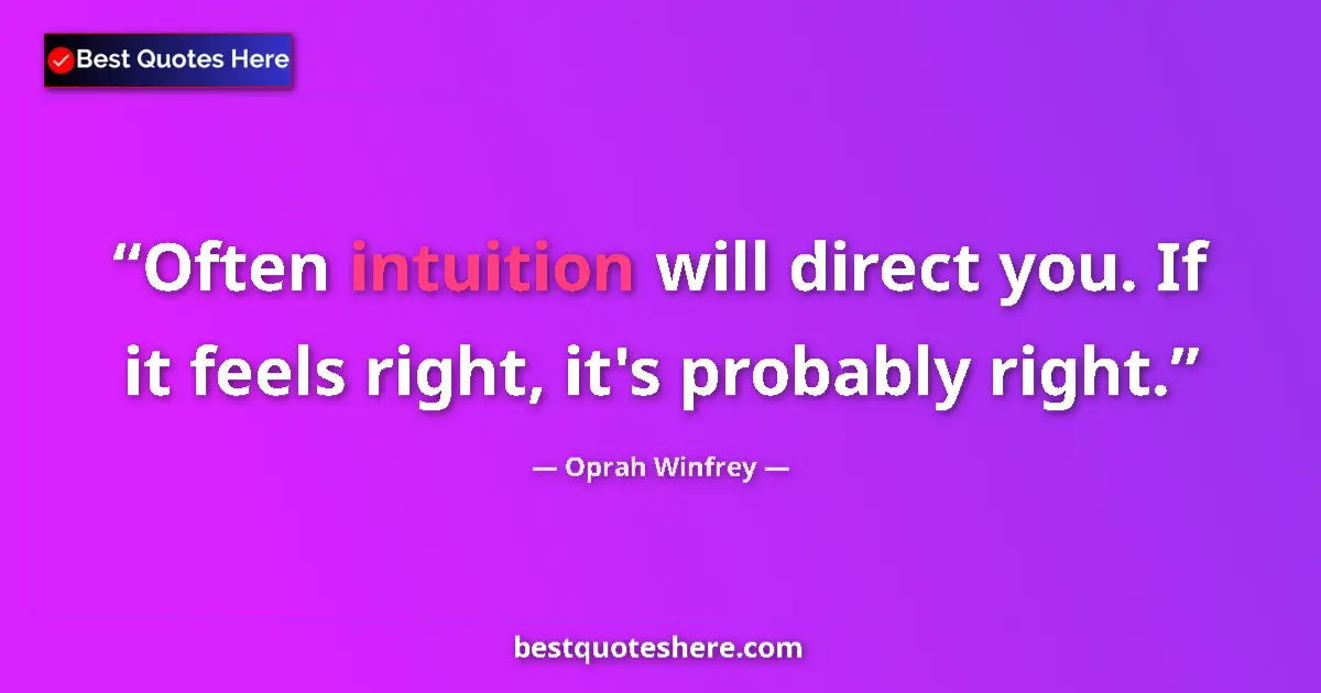 Quote by Oprah Winfrey: Often intuition will direct you. If it feels right, it's probably right....