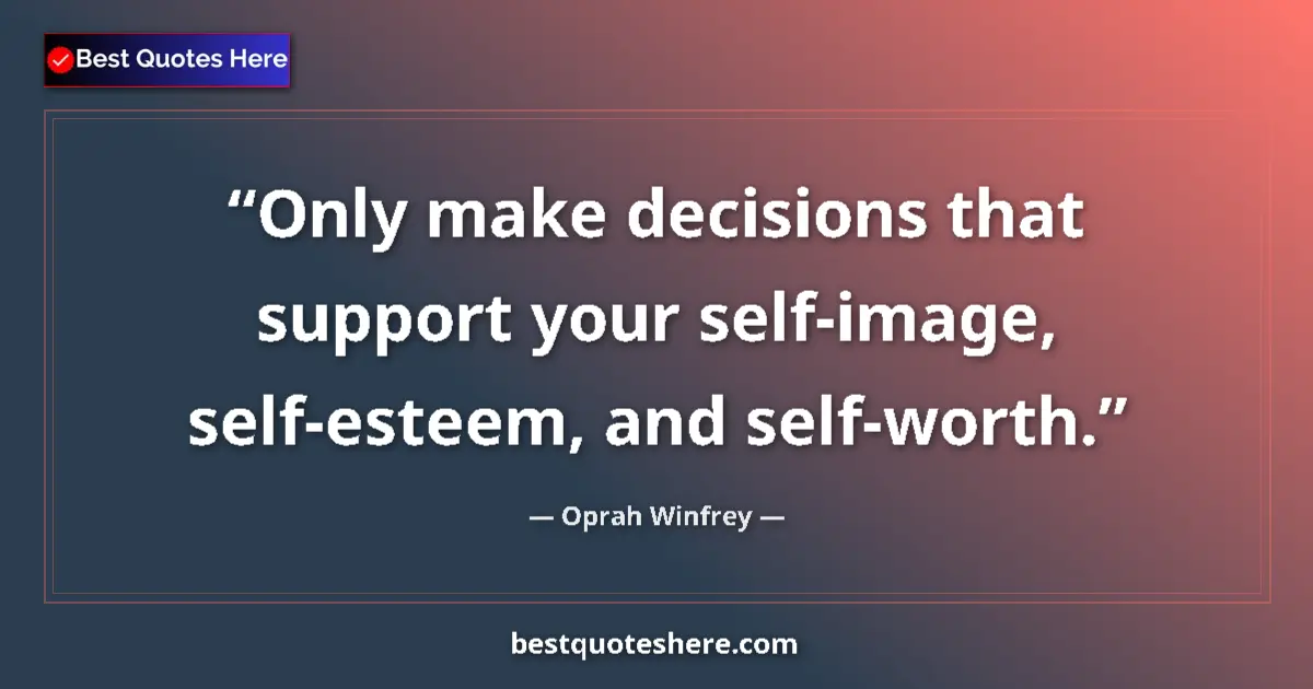 Quote by Oprah Winfrey: Only make decisions that support your self-image, self-esteem, and self-worth....