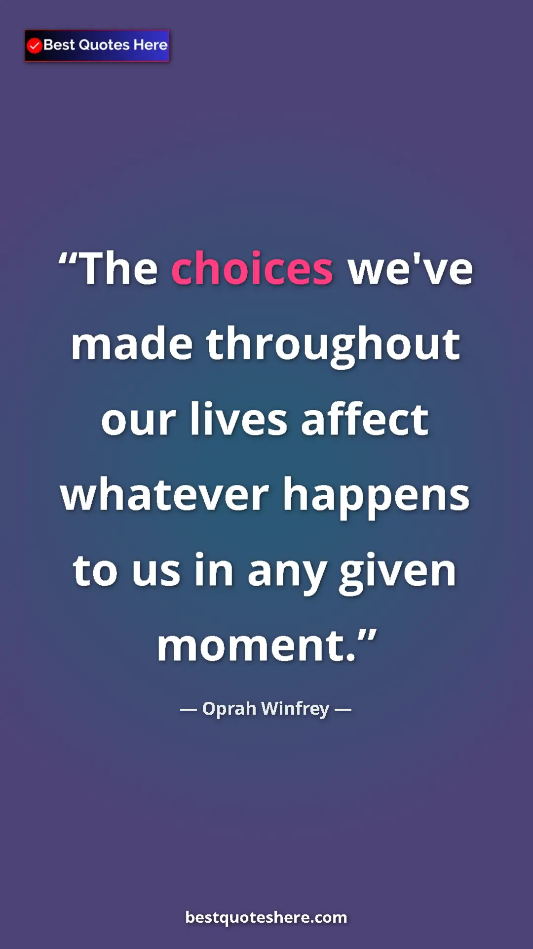 Pinterest quote poster by Oprah Winfrey: "The choices we've made throughout our lives affect whatever..."