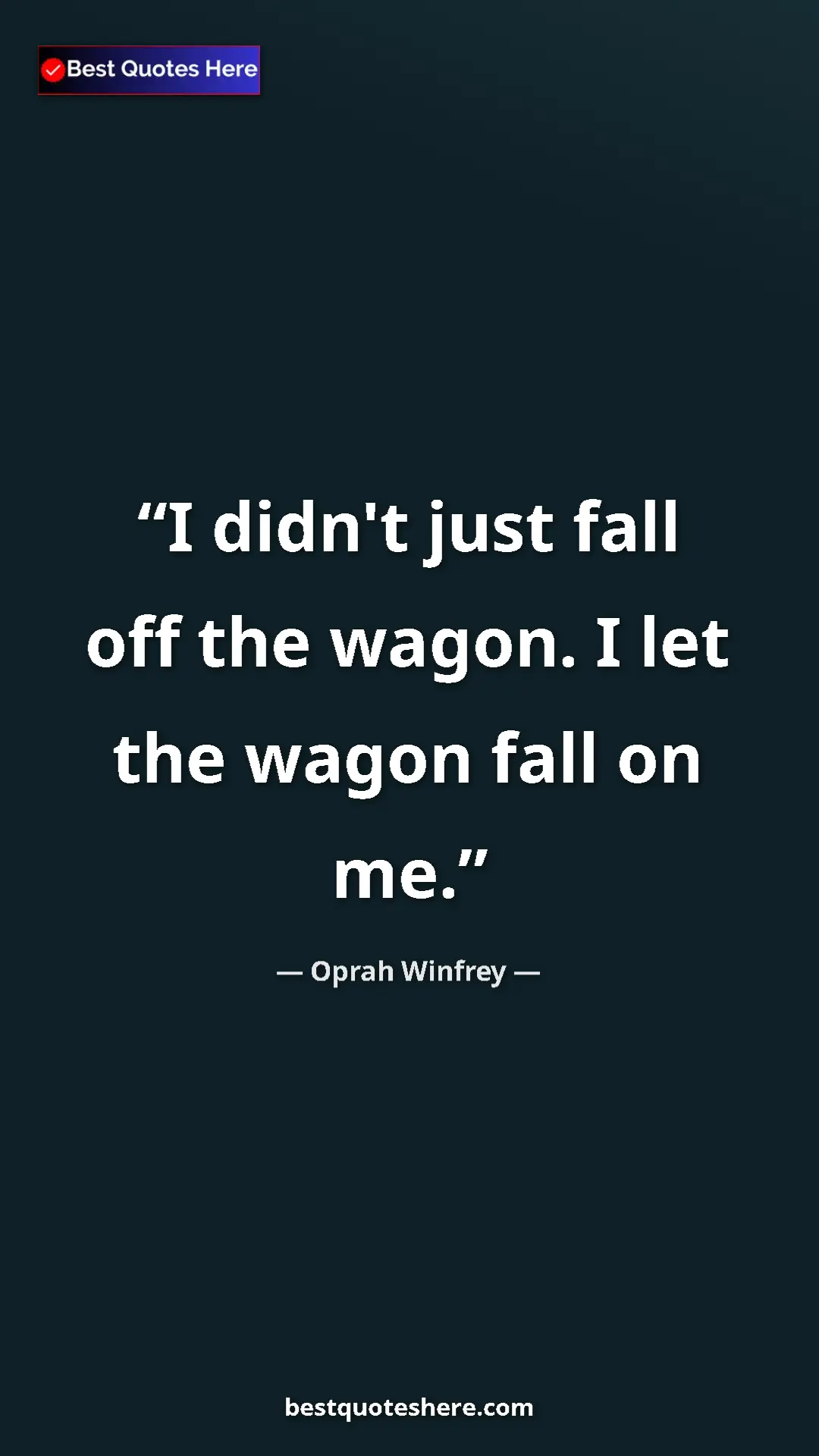 Pinterest quote poster by Oprah Winfrey: "I didn't just fall off the wagon. I let the wagon fall on..."