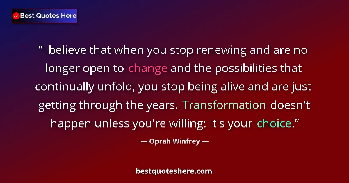 Quote by Oprah Winfrey: I believe that when you stop renewing and are no longer open to change and the possibilities that co...