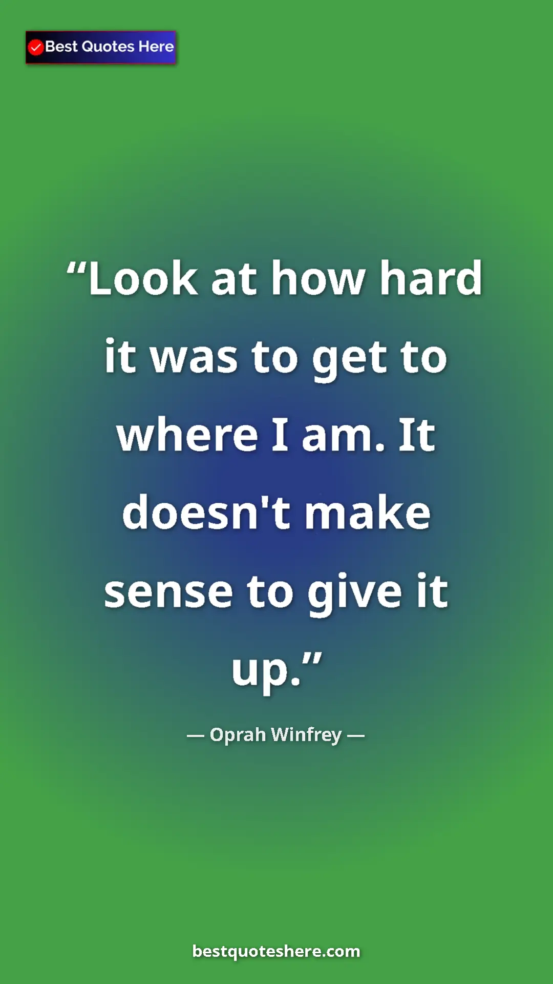 Pinterest quote poster by Oprah Winfrey: "Look at how hard it was to get to where I am. It doesn't..."