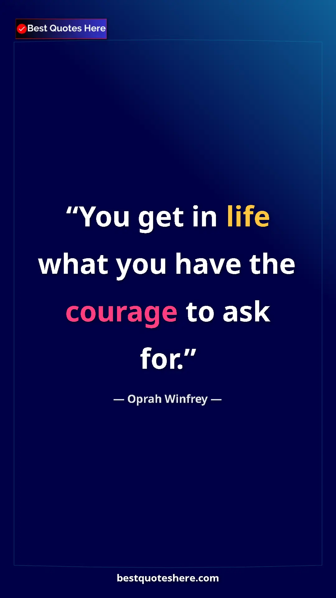 Pinterest quote poster by Oprah Winfrey: "You get in life what you have the courage to ask for."