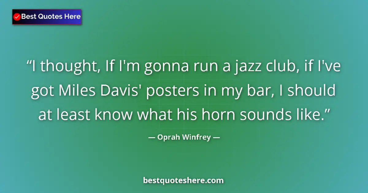 Quote by Oprah Winfrey: I thought, If I'm gonna run a jazz club, if I've g